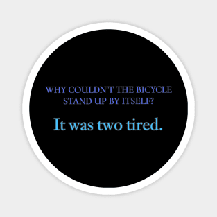 Why Couldn't The Bicycle Stand Up By Itself? It two tired. Magnet